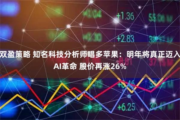 双盈策略 知名科技分析师唱多苹果：明年将真正迈入AI革命 股价再涨26%